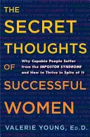 A sikeres nők titkos gondolatai: Miért szenvednek a tehetséges emberek az imposztor-szindrómától, és hogyan lehet ennek ellenére is boldogulni - The Secret Thoughts of Successful Women: Why Capable People Suffer from the Impostor Syndrome and How to Thrive in Spite of It