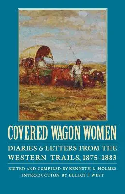 Fedett kocsis nők, 10. kötet: Naplók és levelek a nyugati utakról, 1875-1883 - Covered Wagon Women, Volume 10: Diaries and Letters from the Western Trails, 1875-1883