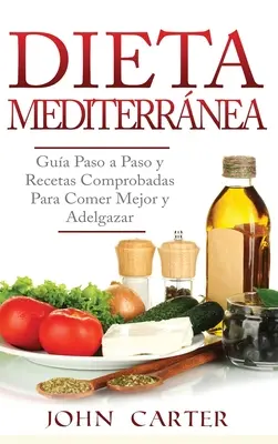 Dieta Mediterrnea: Gua Paso a Paso y Recetas Comprobadas Para Comer Mejor y Adelgazar (Libro en Espaol/Mediterrán diéta könyv spanyol) - Dieta Mediterrnea: Gua Paso a Paso y Recetas Comprobadas Para Comer Mejor y Adelgazar (Libro en Espaol/Mediterranean Diet Book Spanish