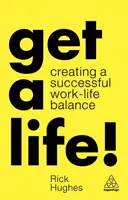 Get a Life!: A munka és a magánélet közötti sikeres egyensúly megteremtése - Get a Life!: Creating a Successful Work-Life Balance