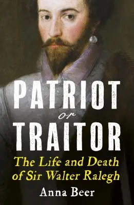 Hazafi vagy áruló: Sir Walter Ralegh élete és halála - Patriot or Traitor: The Life and Death of Sir Walter Ralegh