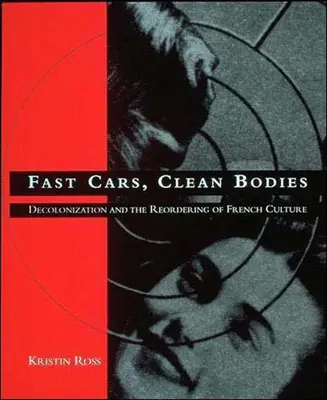 Gyors autók, tiszta testek: A dekolonizáció és a francia kultúra átrendeződése - Fast Cars, Clean Bodies: Decolonization and the Reordering of French Culture