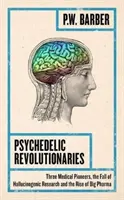 Pszichedelikus forradalmárok: Három orvosi úttörő, a hallucinogén kutatások bukása és a Big Pharma felemelkedése - Psychedelic Revolutionaries: Three Medical Pioneers, the Fall of Hallucinogenic Research and the Rise of Big Pharma