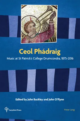 Ceol Phdraig: Zene a St Patrick's College Drumcondrában, 1875-2016 - Ceol Phdraig: Music at St Patrick's College Drumcondra, 1875-2016