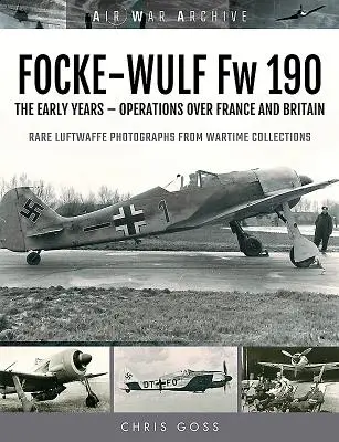 Focke-Wulf FW 190: A korai évek - bevetések Franciaország és Nagy-Britannia felett - Focke-Wulf FW 190: The Early Years - Operations Over France and Britain