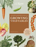 A Kew-kertész útmutatója a zöldségtermesztéshez: A saját zöldségtermesztés művészete és tudománya - The Kew Gardener's Guide to Growing Vegetables: The Art and Science to Grow Your Own Vegetables