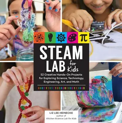 Steam Lab gyerekeknek: 52 kreatív kézzelfogható projekt a tudomány, technológia, mérnöki tudományok, művészet és matematika felfedezéséhez - Steam Lab for Kids: 52 Creative Hands-On Projects for Exploring Science, Technology, Engineering, Art, and Math