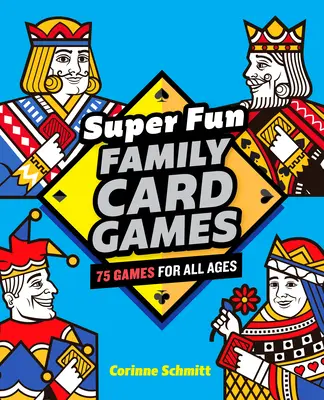 Szuper szórakoztató családi kártyajátékok: 75 játék minden korosztály számára - Super Fun Family Card Games: 75 Games for All Ages