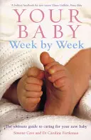 A babád hétről hétre: A végső útmutató az új baba gondozásához - Your Baby Week by Week: The Ultimate Guide to Caring for Your New Baby