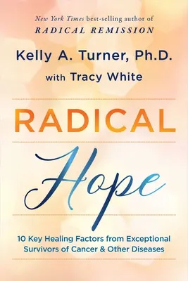 Radikális remény: 10 kulcsfontosságú gyógyító tényező a rák és más betegségek kivételes túlélőitől - Radical Hope: 10 Key Healing Factors from Exceptional Survivors of Cancer & Other Diseases