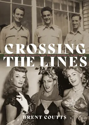 Crossing the Lines: Három homoszexuális új-zélandi katona története a második világháborúban - Crossing the Lines: The Story of Three Homosexual New Zealand Soldiers in WWII