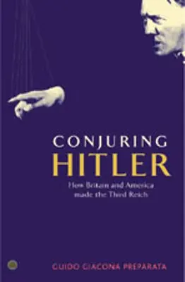 Hitler megidézése: Hogyan teremtette Nagy-Britannia és Amerika a Harmadik Birodalmat - Conjuring Hitler: How Britain And America Made The Third Reich