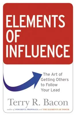 A befolyásolás elemei: A mások rávezetésének művészete - Elements of Influence: The Art of Getting Others to Follow Your Lead