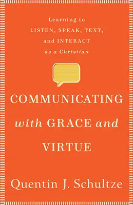 Kommunikáció kegyelemmel és erénnyel: Megtanulni keresztényként hallgatni, beszélni, szöveget írni és interakcióba lépni - Communicating with Grace and Virtue: Learning to Listen, Speak, Text, and Interact as a Christian