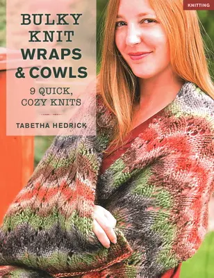 Bulky Knit Wraps & Cowls: 9 gyors, hangulatos kötés - Bulky Knit Wraps & Cowls: 9 Quick, Cozy Knits