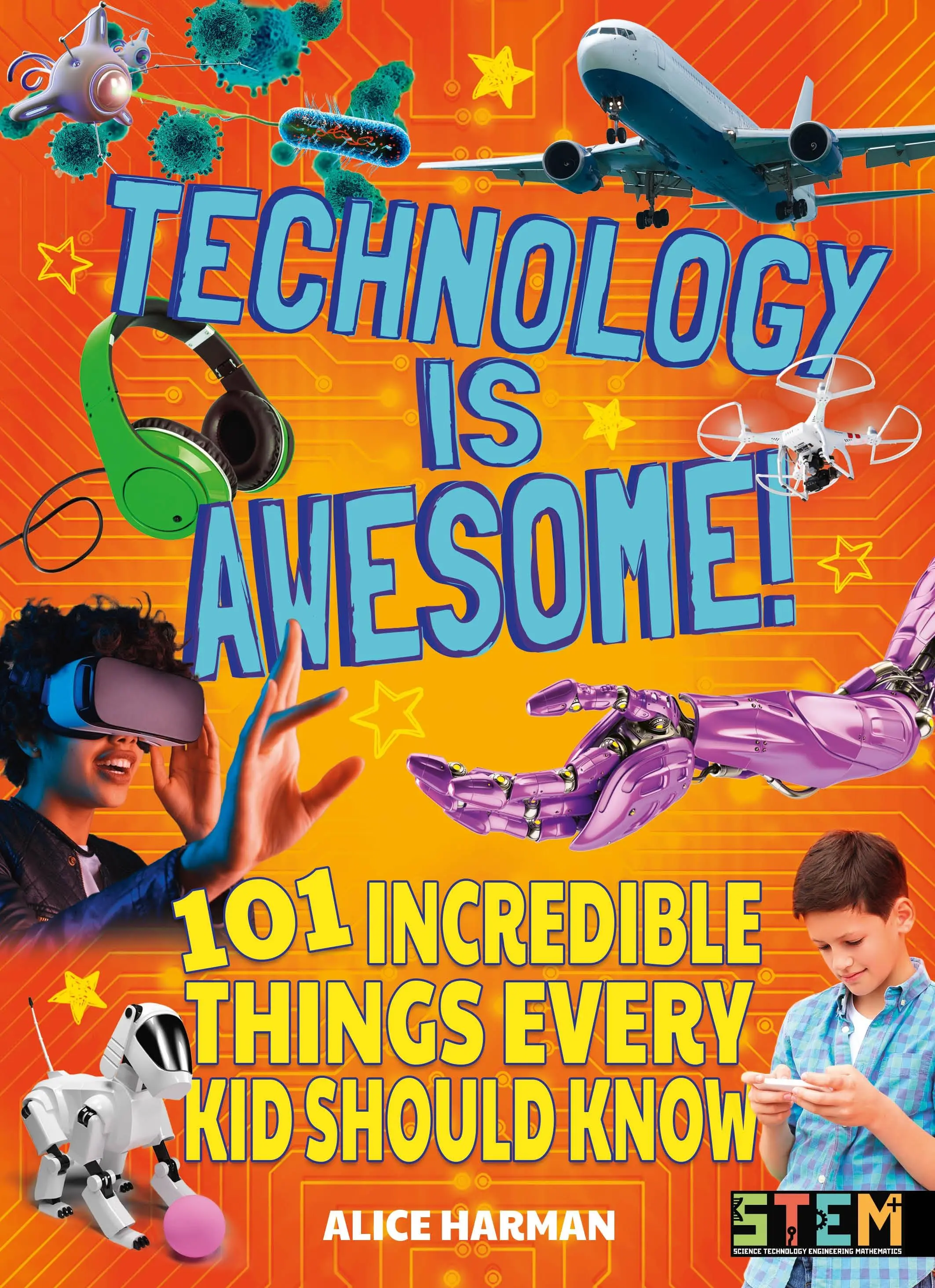 A technológia félelmetes! - 101 hihetetlen dolog, amit minden gyereknek tudnia kell - Technology Is Awesome! - 101 Incredible Things Every Kid Should Know