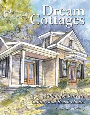 Álomházak: 25 terv visszavonulásra, faházakra, tengerparti házakra - Dream Cottages: 25 Plans for Retreats, Cabins, Beach Houses