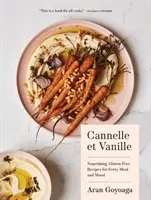 Cannelle Et Vanille: Tápláló, gluténmentes receptek minden étkezéshez és hangulathoz - Cannelle Et Vanille: Nourishing, Gluten-Free Recipes for Every Meal and Mood