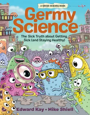 Büdös tudomány: A beteges igazság a megbetegedésről (és az egészség megőrzéséről) - Germy Science: The Sick Truth about Getting Sick (and Staying Healthy)