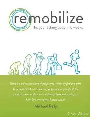 Remobilize: Fix Your Aching Body in 6 Weeks (Második kiadás) - Remobilize: Fix Your Aching Body in 6 Weeks (Second Edition)