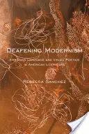 Süketítő modernizmus: Megtestesült nyelv és vizuális poétika az amerikai irodalomban - Deafening Modernism: Embodied Language and Visual Poetics in American Literature