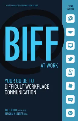 Biff a munkahelyen: Útmutató a nehéz munkahelyi kommunikációhoz - Biff at Work: Your Guide to Difficult Workplace Communication