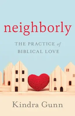 Neighborly: A bibliai szeretet gyakorlata - Neighborly: The Practice of Biblical Love