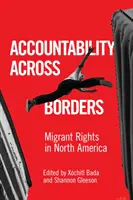 Accountability Across Borders: Migránsjogok Észak-Amerikában - Accountability Across Borders: Migrant Rights in North America