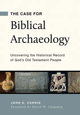 A bibliai régészet ügye: Isten ószövetségi népének történeti feljegyzéseinek feltárása - The Case for Biblical Archaeology: Uncovering the Historical Record of God's Old Testament People