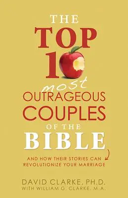 A Biblia 10 legfelháborítóbb párosa: És hogyan forradalmasíthatják a házasságodat a történeteik - The Top 10 Most Outrageous Couples of the Bible: And How Their Stories Can Revolutionize Your Marriage