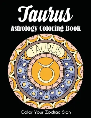 Taurus Astrology Coloring Book: Színezd ki a csillagjegyed - Taurus Astrology Coloring Book: Color Your Zodiac Sign