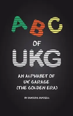 Az UKG ABC: Az Egyesült Királyság garázsának ábécéje (az aranykorszak) - ABC of UKG: An Alphabet of UK Garage (the Golden Era)