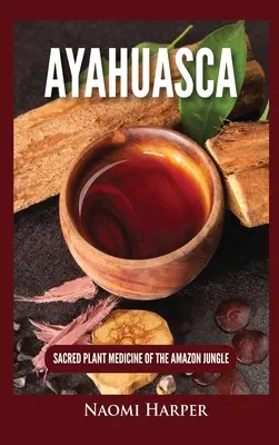 Ayahuasca: Az Amazonas dzsungelének szent növényi gyógymódja - Ayahuasca: Sacred Plant Medicine of the Amazon Jungle