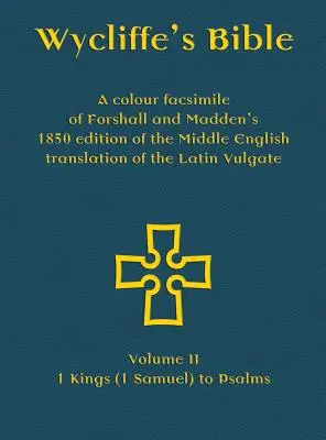 Wycliffe's Bible - A latin Vulgata középangol fordításának Forshall és Madden által 1850-ben kiadott színes fakszimile kiadása: II. kötet - 1. király - Wycliffe's Bible - A colour facsimile of Forshall and Madden's 1850 edition of the Middle English translation of the Latin Vulgate: Volume II - 1 King