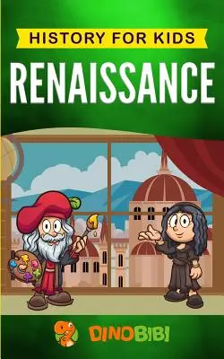 Reneszánsz: Történelem gyerekeknek: A Captivating Guide to a Remarkable Period in European History: A Captivating Guide to a Remarkable Period in European History. - Renaissance: History for kids: A Captivating Guide to a Remarkable Period in European History