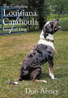A teljes Louisiana Catahoula Leopárdkutya - The Complete Louisiana Catahoula Leopard Dog
