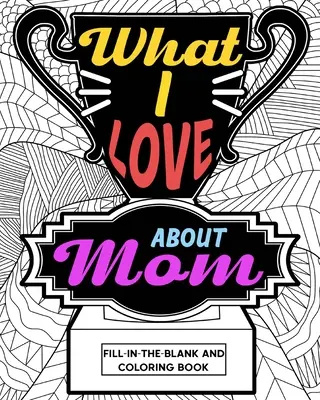 Mit szeretek anyában színezőkönyv - What I Love About Mom Coloring Book