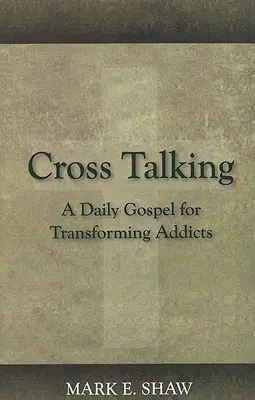 Cross Talking: Egy napi evangélium a függők átalakításához - Cross Talking: A Daily Gospel for Transforming Addicts