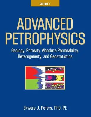 Haladó petrofizika: kötet: Geológia, porozitás, abszolút áteresztőképesség, heterogenitás és geostatisztika - Advanced Petrophysics: Volume 1: Geology, Porosity, Absolute Permeability, Heterogeneity, and Geostatistics