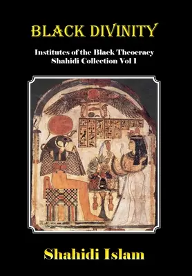 Fekete istenség: A fekete teokrácia intézményei Shahidi gyűjteménye 1. kötet - Black Divinity: Institutes of the Black Theocracy Shahidi Collection Vol 1