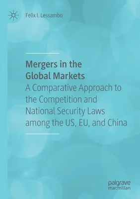 Fúziók a globális piacokon: A verseny- és nemzetbiztonsági jogszabályok összehasonlító megközelítése az USA, az EU és Kína között - Mergers in the Global Markets: A Comparative Approach to the Competition and National Security Laws Among the Us, Eu, and China