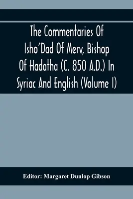 Mervi Isho'Dad, Hadatha püspökének (Kr. u. 850 körül) kommentárjai szír és angol nyelven (I. kötet) - The Commentaries Of Isho'Dad Of Merv, Bishop Of Hadatha (C. 850 A.D.) In Syriac And English (Volume I)