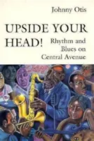 Fejjel lefelé! Ritmus és blues a Central Avenue-n - Upside Your Head!: Rhythm and Blues on Central Avenue