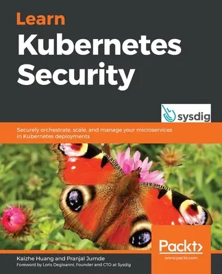 Tanulj meg Kubernetes biztonságot: Mikroszolgáltatások biztonságos hangszerelése, skálázása és kezelése Kubernetes telepítésekben - Learn Kubernetes Security: Securely orchestrate, scale, and manage your microservices in Kubernetes deployments