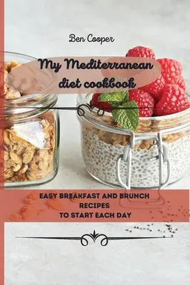 Az én mediterrán diétás szakácskönyvem: Könnyű reggeli és villásreggeli receptek minden nap kezdetére - My Mediterranean Diet Cookbook: Easy Breakfast And Brunch Recipes To Start Each Day