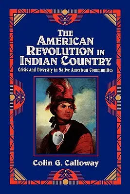 Az amerikai forradalom az indiánok földjén: Válság és sokszínűség az indián közösségekben - The American Revolution in Indian Country: Crisis and Diversity in Native American Communities