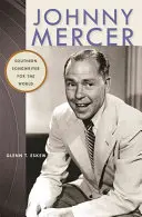 Johnny Mercer: Mercer: Déli dalszerző a világnak - Johnny Mercer: Southern Songwriter for the World