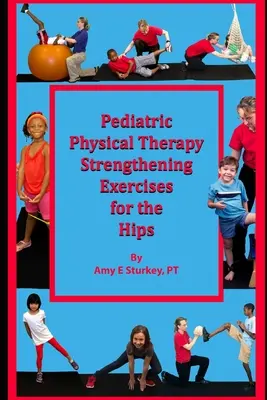 Gyermekgyógyászati fizikoterápiás csípőerősítő gyakorlatok: Kezelési javaslatok izomműködésenként - Pediatric Physical Therapy Strengthening Exercises of the Hips: Treatment Suggestions by Muscle Action