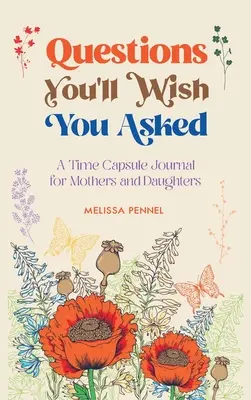 Questions You'll Wish You Asked: Egy időkapszula napló anyáknak és lányoknak - Questions You'll Wish You Asked: A Time Capsule Journal for Mothers and Daughters