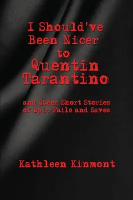 Kedvesebbnek kellett volna lennem Quentin Tarantinóval - és más rövid történetek epikus kudarcokról és mentésekről - I Should've Been Nicer to Quentin Tarantino - and Other Short Stories of Epic Fails and Saves